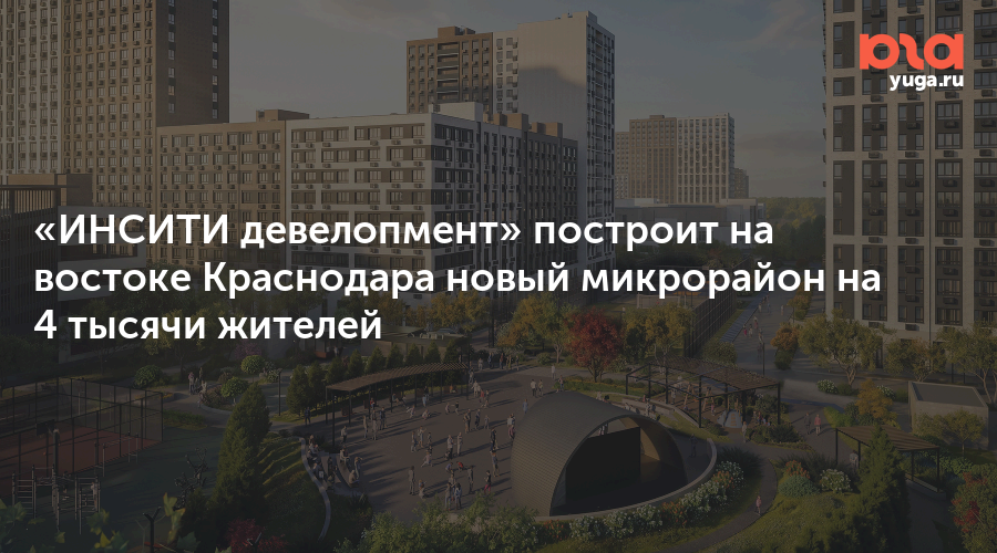 «ИНСИТИ девелопмент» построит на востоке Краснодара новый микрорайон на 4 тысячи жителей