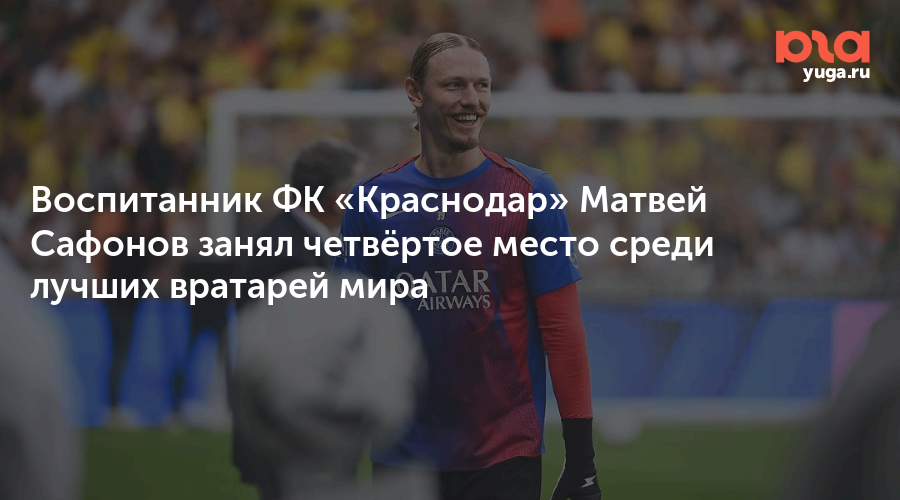 Воспитанник ФК «Краснодар» Матвей Сафонов занял четвёртое место среди лучших вратарей мира