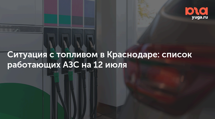 Ситуация с топливом в Краснодаре: список работающих АЗС на 12 июля