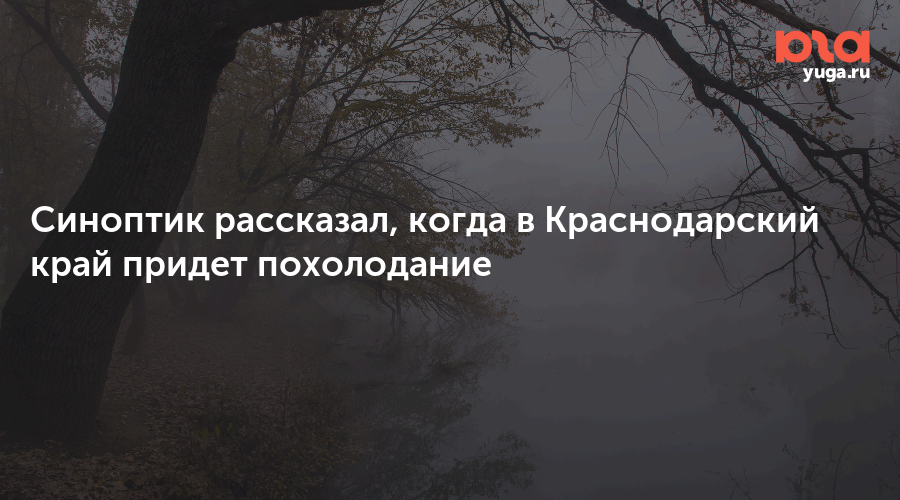 Синоптик рассказал, когда в Краснодарский край придет похолодание