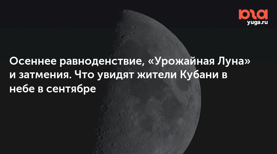 Осеннее равноденствие, «Урожайная Луна» и затмения. Что увидят жители Кубани в небе в сентябре