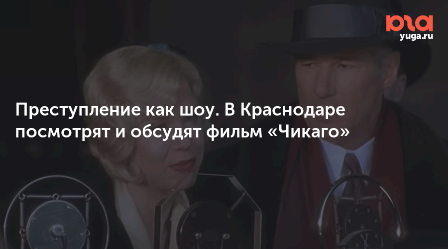 Преступление как шоу. В Краснодаре посмотрят и обсудят фильм «Чикаго»