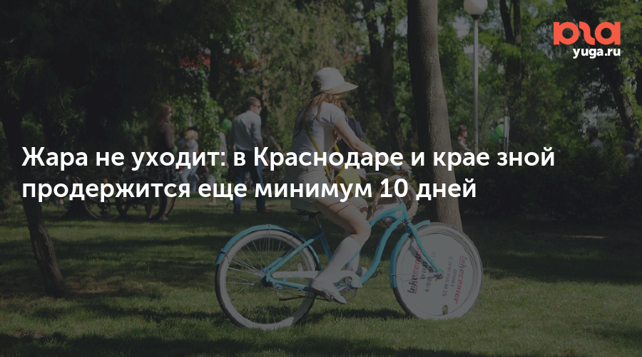 Жара не уходит: в Краснодаре и крае зной продержится еще минимум 10 дней