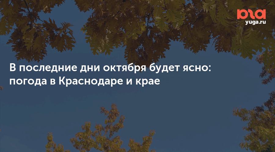В последние дни октября будет ясно: погода в Краснодаре и крае