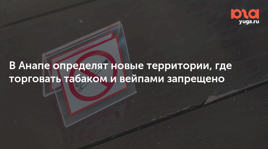 В Анапе определят новые территории, где торговать табаком и вейпами запрещено