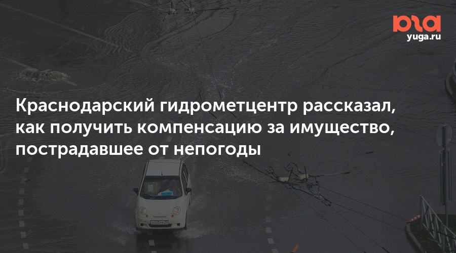 Краснодарский гидрометцентр рассказал, как получить компенсацию за имущество, пострадавшее от непогоды