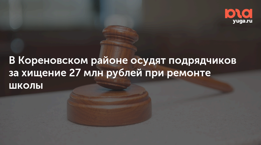 В Кореновском районе осудят подрядчиков за хищение 27 млн рублей при ремонте школы