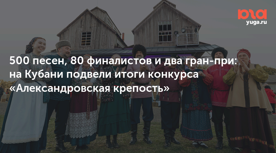 500 песен, 80 финалистов и два гран-при: на Кубани подвели итоги конкурса «Александровская крепость»