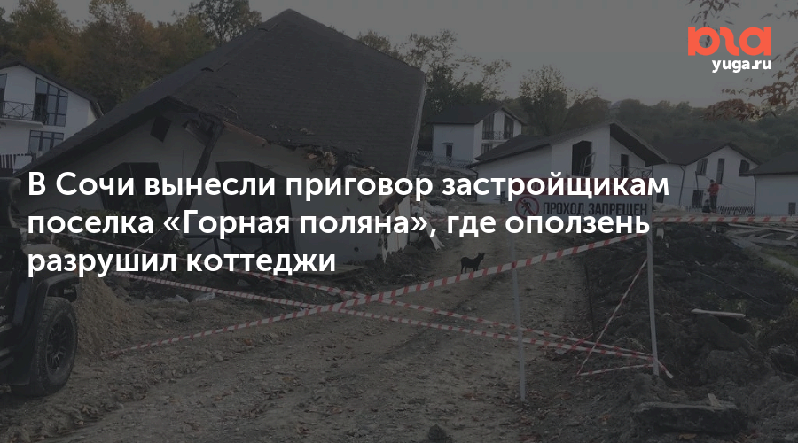 В Сочи вынесли приговор застройщикам поселка «Горная поляна», где оползень разрушил коттеджи