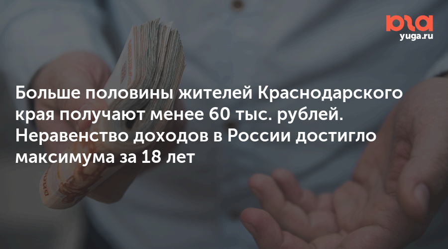 Больше половины жителей Краснодарского края получают менее 60 тыс. рублей. Неравенство доходов в России достигло максимума за 18 лет
