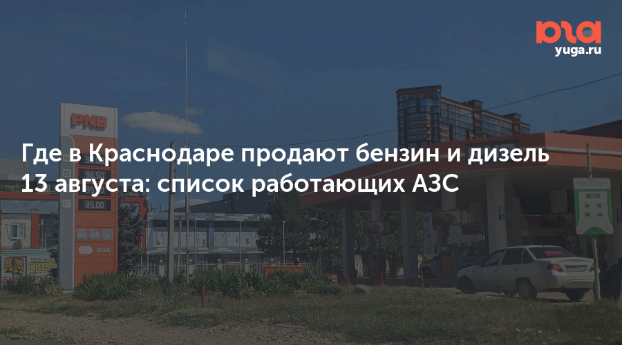 Где в Краснодаре продают бензин и дизель 13 августа: список работающих АЗС