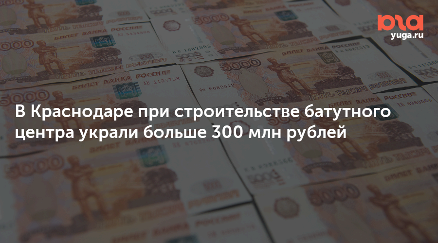 В Краснодаре при строительстве батутного центра украли больше 300 млн рублей