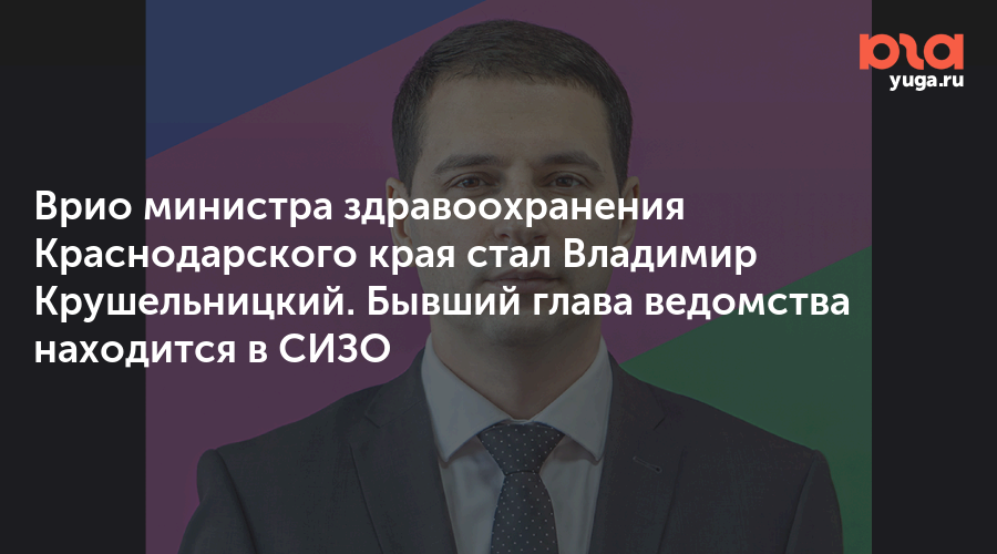 Врио министра здравоохранения Краснодарского края стал Владимир Крушельницкий. Бывший глава ведомства находится в СИЗО