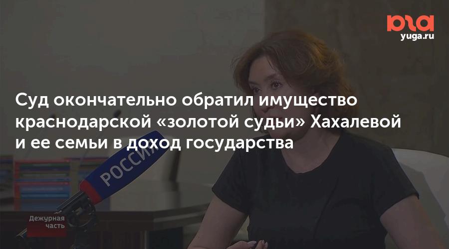 Суд окончательно обратил имущество краснодарской «золотой судьи» Хахалевой и ее семьи в доход государства