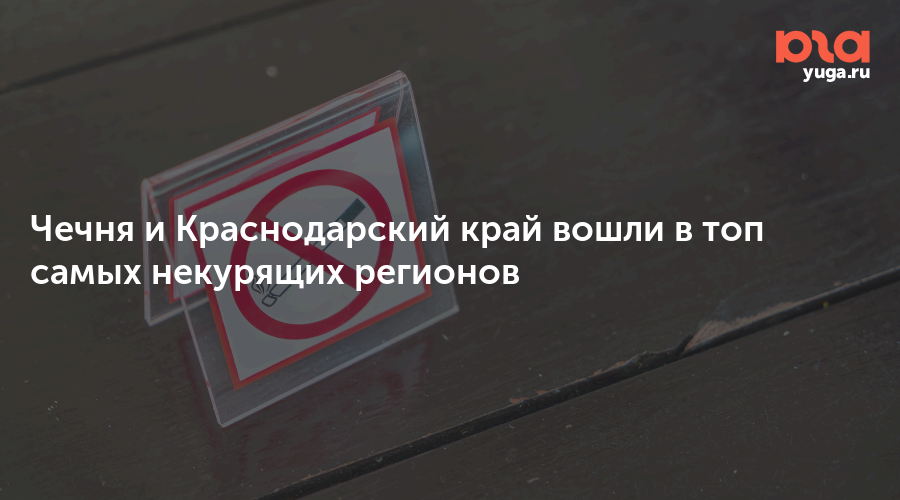 Чечня и Краснодарский край вошли в топ самых некурящих регионов