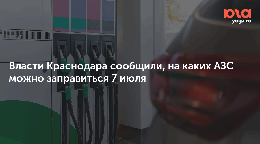Власти Краснодара сообщили, на каких АЗС можно заправиться 7 июля
