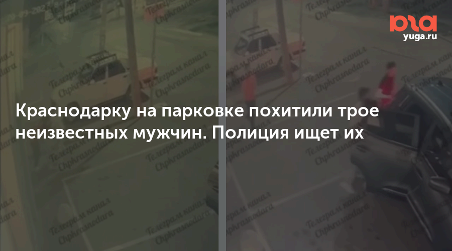 Краснодарку на парковке похитили трое неизвестных мужчин. Полиция ищет их