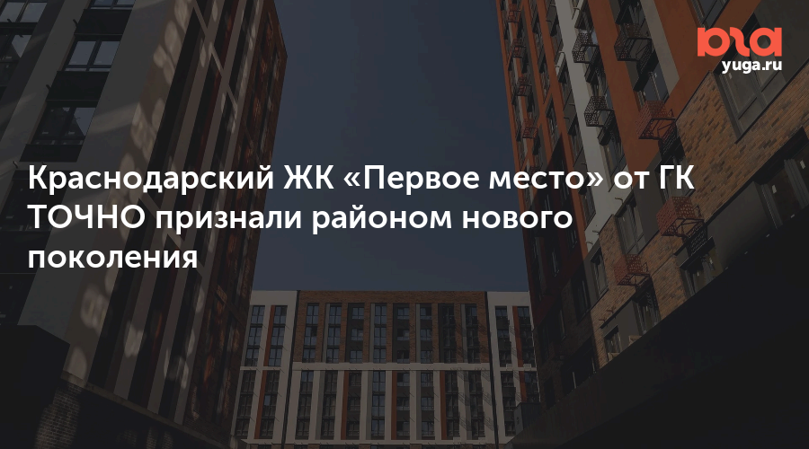 Краснодарский ЖК «Первое место» от ГК ТОЧНО признали районом нового поколения