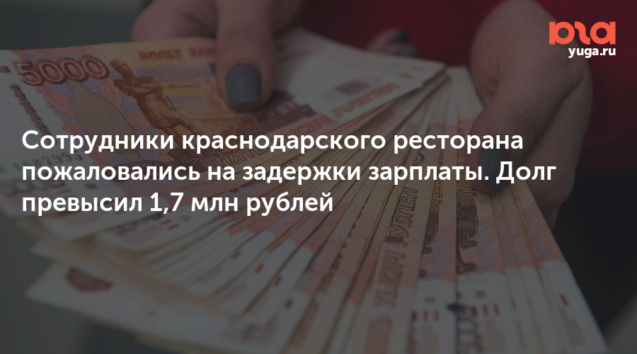 Сотрудники краснодарского ресторана пожаловались на задержки зарплаты. Долг превысил 1,7 млн рублей