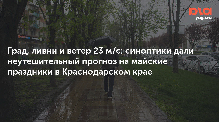 Град, ливни и ветер 23 м/с: синоптики дали неутешительный прогноз на майские праздники в Краснодарском крае