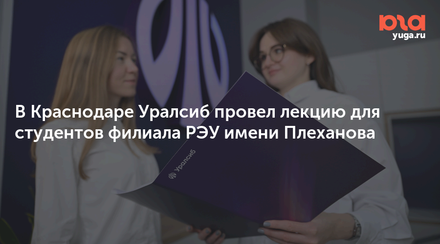 В Краснодаре Уралсиб провел лекцию для студентов филиала РЭУ имени Плеханова