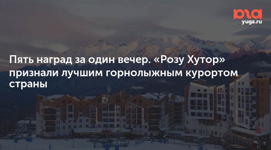 Пять наград за один вечер. «Розу Хутор» признали лучшим горнолыжным курортом страны