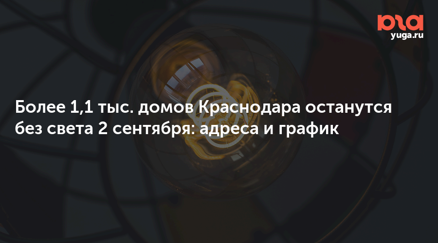 Более 1,1 тыс. домов Краснодара останутся без света 2 сентября: адреса и график