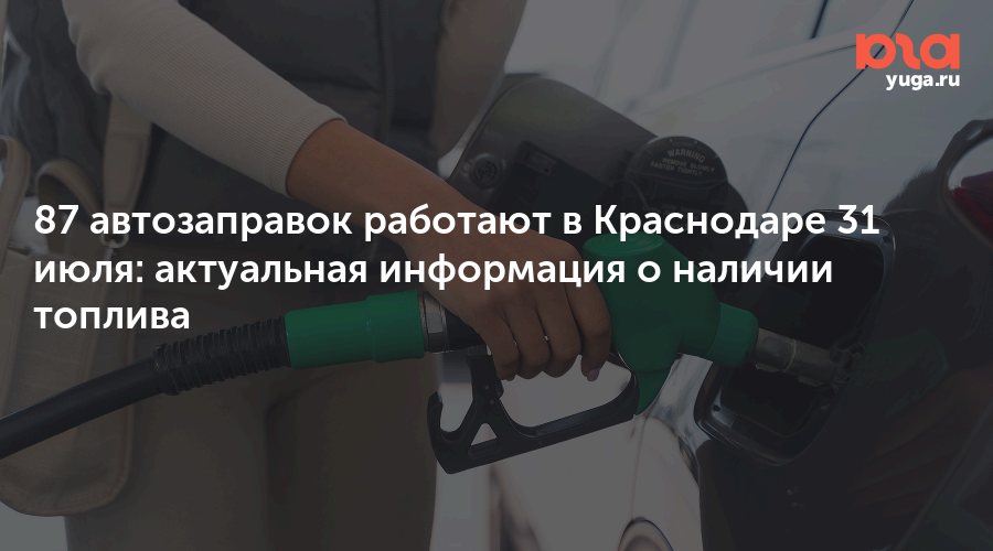 87 автозаправок работают в Краснодаре 31 июля: актуальная информация о наличии топлива