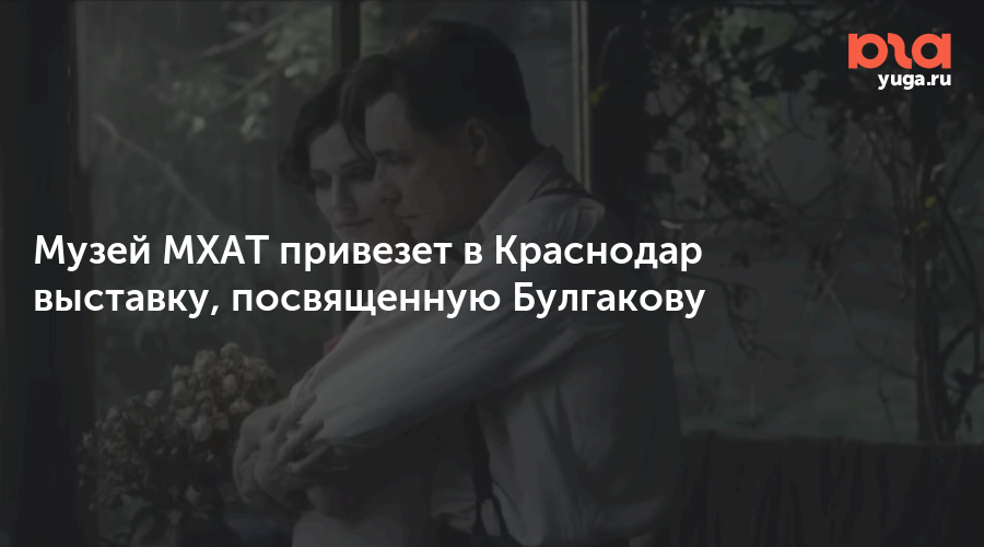 Музей МХАТ привезет в Краснодар выставку, посвященную Булгакову