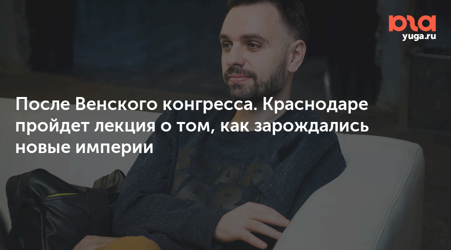 После Венского конгресса. Краснодаре пройдет лекция о том, как зарождались новые империи