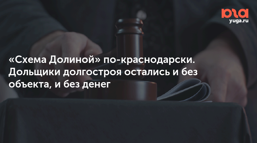 «Схема Долиной» по-краснодарски. Дольщики долгостроя остались и без объекта, и без денег