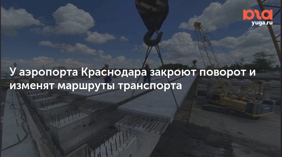 У аэропорта Краснодара закроют поворот и изменят маршруты транспорта