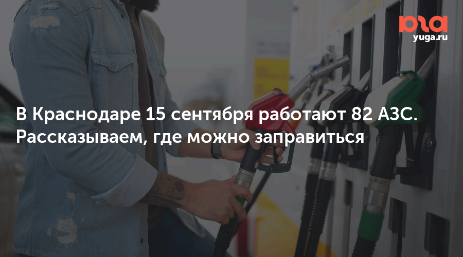 В Краснодаре 15 сентября работают 82 АЗС. Рассказываем, где можно заправиться
