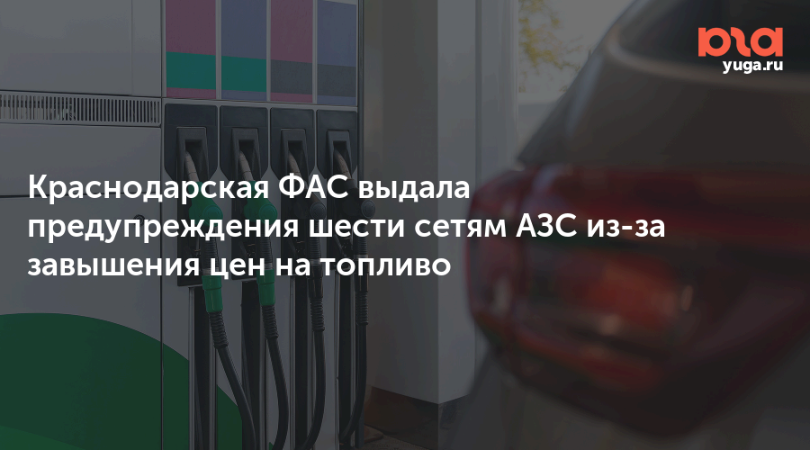 Краснодарская ФАС выдала предупреждения шести сетям АЗС из-за завышения цен на топливо