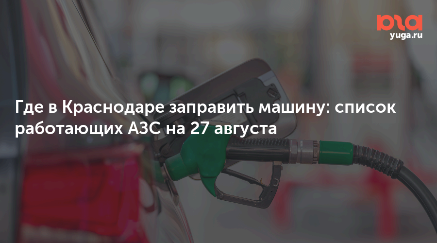 Где в Краснодаре заправить машину: список работающих АЗС на 27 августа