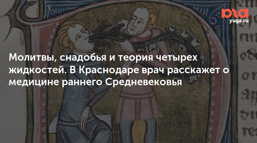 Молитвы, снадобья и теория четырех жидкостей. В Краснодаре врач расскажет о медицине раннего Средневековья