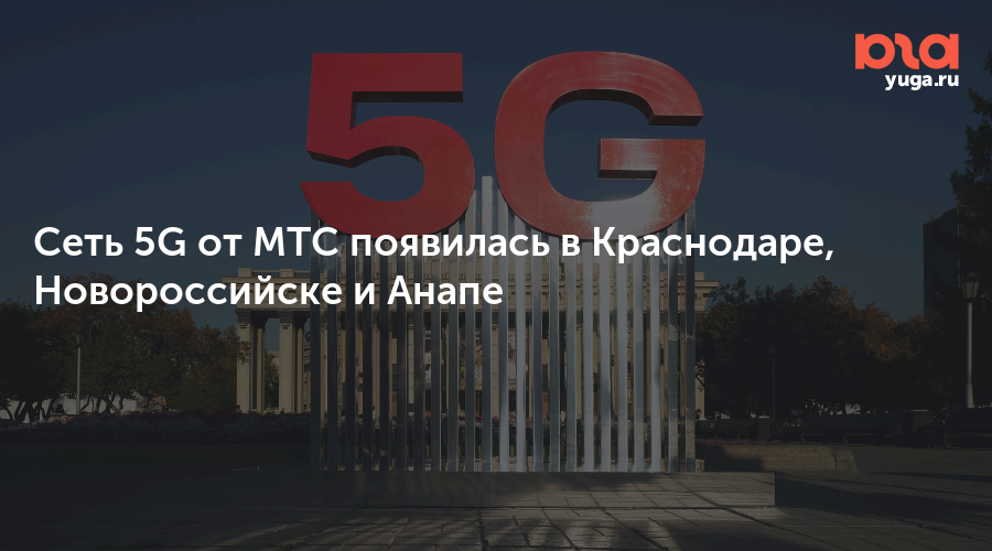 Сеть 5G от МТС появилась в Краснодаре, Новороссийске и Анапе
