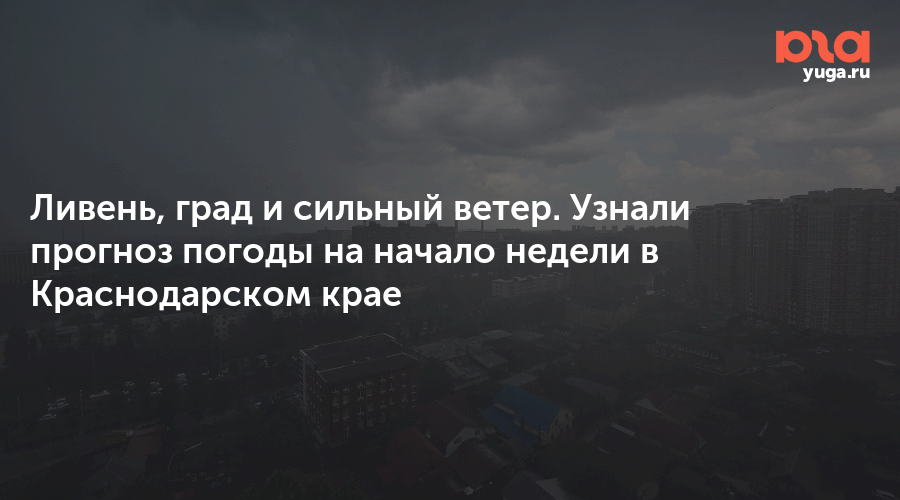Ливень, град и сильный ветер. Узнали прогноз погоды на начало недели в Краснодарском крае
