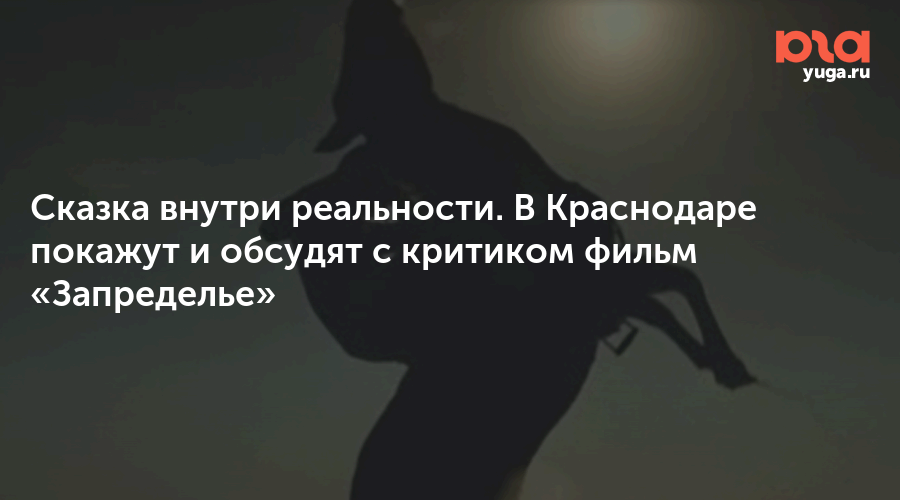 Сказка внутри реальности. В Краснодаре покажут и обсудят с критиком фильм «Запределье»