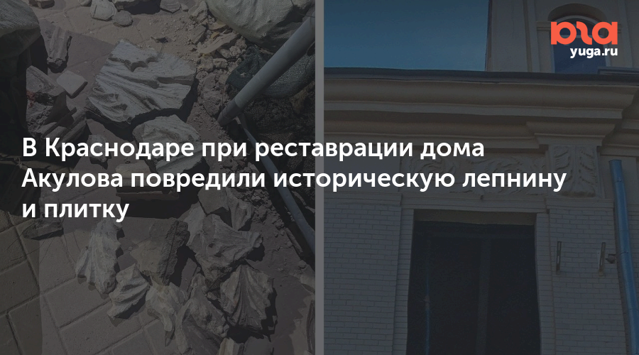 В Краснодаре при реставрации дома Акулова повредили историческую лепнину и плитку